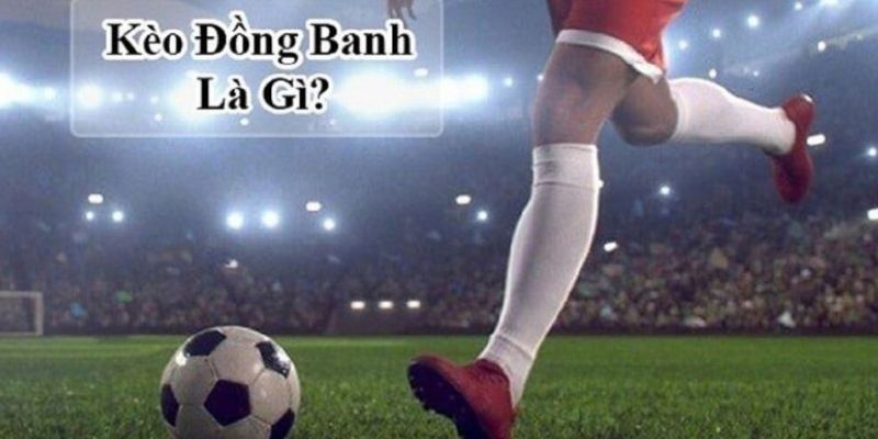 Kèo đồng banh là gì?